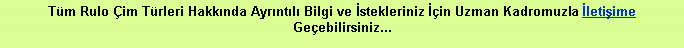 Metin Kutusu: Tm Rulo im Trleri Hakknda Ayrntl Bilgi ve stekleriniz in Uzman Kadromuzla letiime Geebilirsiniz...