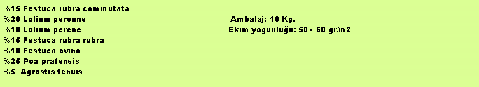 Metin Kutusu: %15 Festuca rubra commutata%20 Lolium perenne                                                          Ambalaj: 10 Kg. %10 Lolium perene                                                           Ekim younluu: 50 - 60 gr/m2%15 Festuca rubra rubra                                                    %10 Festuca ovina%25 Poa pratensis%5  Agrostis tenuis